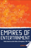 Empires of entertainment media industries and the politics of deregulation, 1980-1996 /