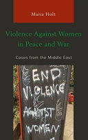 Violence against women in peace and war : cases from the Middle East / Maria Holt.