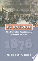 By one vote : the disputed presidential election of 1876 / Michael F. Holt.