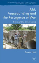 Aid, peacebuilding and the resurgence of war : buying time in Sri Lanka / Sarah Holt.