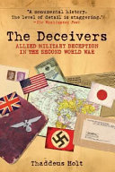 The deceivers : Allied military deception in the Second World War / Thaddeus Holt.