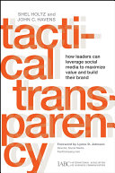 Tactical transparency : how leaders can leverage social media to maximize value and build their brand /