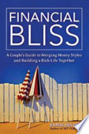 Financial bliss : a couple's guide to merging money styles and building a rich life together /