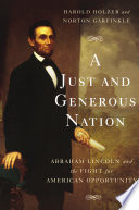 A just and generous nation : Abraham Lincoln and the fight for American opportunity /