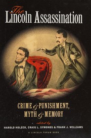 The Lincoln Assassination : Crime and Punishment, Myth and Memory / edited by Harold Holzer, Craig L. Symonds, and Frank J. Williams.