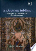 The art of the sublime : principles of Christian art and architecture / Roger Homan.