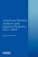 American women authors and literary property, 1822-1869 / Melissa J. Homestead.