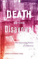 Death beyond disavowal : the impossible politics of difference / Grace Kyungwon Hong.