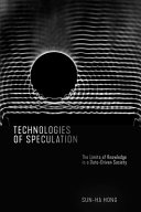 Technologies of speculation : the limits of knowledge in a data-driven society / Sun-Ha Hong.
