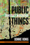 Public things : democracy in disrepair / Bonnie Honig.