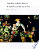 Painting & the market in early modern Antwerp / Elizabeth Alice Honig.