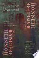 Recognition or disagreement : a critical encounter on the politics of freedom, equality, and identity / Axel Honneth and Jacques Ranciere ; edited by Katia Genel and Jean-Philippe Deranty.