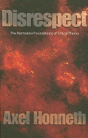 Disrespect : the normative foundations of critical theory /