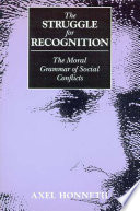 The struggle for recognition : the moral grammar of social conflicts /