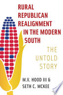 Rural Republican realignment in the modern South : the untold story / M. V. Hood III and Seth C. McKee.