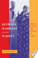 Between marriage and the market : intimate politics and survival in Cairo / Homa Hoodfar.