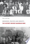 Breweries, Politics and Identity : the History Behind Namibian Beer /