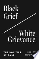 Black grief/white grievance : the politics of loss /