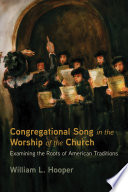 Congregational song in the worship of the church : examining the roots of American traditions /