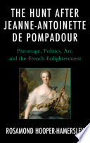 The hunt after Jeanne-Antoinette de Pompadour : patronage, politics, art, and the French Enlightenment / Rosamond Hooper-Hamersley.