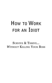 How to work for an idiot : survive & thrive-- without killing your boss /