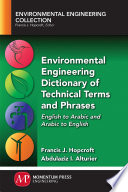 Environmental engineering dictionary of technical terms and phrases : English to Arabic and Arabic to English /