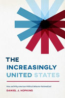 The increasingly United States : how and why American political behavior nationalized / Daniel J. Hopkins.