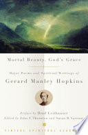 Mortal beauty, God's grace : major poems and spiritual writings of Gerard Manley Hopkins /