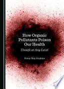 How organic pollutants poison our health : unsafe at any level /