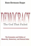 Democracy--the god that failed : the economics and politics of monarchy, democracy and natural order / Hans-Hermann Hoppe.