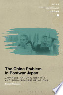 The China problem in postwar Japan : Japanese national identity and Sino-Japanese relations / Robert Hoppens.