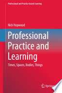 Professional Practice and Learning : Times, Spaces, Bodies, Things /