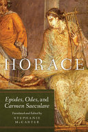 Horace : Epodes, Odes, and Carmen saeculare / translated and edited by Stephanie McCarter.