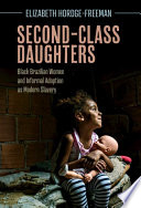 Second-class daughters : Black Brazilian women and informal adoption as modern slavery /