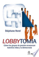 Lobbytomia : como los grupos de presion envenenan nuestras vidas y la democracia /