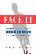 Face it : recognizing and conquering the hidden fear that drives all conflict at work /