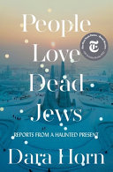 People love dead Jews : reports from a haunted present / Dara Horn.