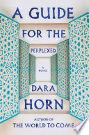 A guide for the perplexed : a novel / Dara Horn.