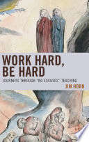 Work hard, be hard : journeys through "no excuses" teaching / Jim Horn.