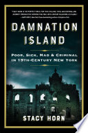 Damnation Island : poor, sick, mad & criminal in 19th-century New York / Stacy Horn.