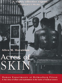 Acres of skin : human experiments at Holmesburg Prison : a true story of abuse and exploitation in the name of medical science /