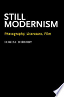 Still modernism : photography, literature, film / Louise Hornby.