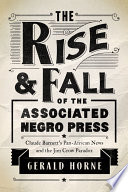 The rise and fall of the Associated Negro Press : Claude Barnett's pan-African news and the Jim Crow paradox /