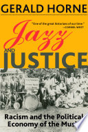 Jazz and justice : racism and the political economy of the music / Gerald Horne.