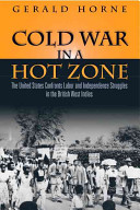 Cold War in a hot zone : the United States confronts labor and independence struggles in the British West Indies / Gerald Horne.