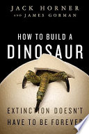 How to build a dinosaur : extinction doesn't have to be forever /