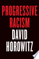 Progressive racism : how the civil rights movement became a lynch mob / by David Horowitz.