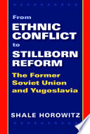 From ethnic conflict to stillborn reform : the former Soviet Union and Yugoslavia / Shale Horowitz.