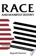 Race and manifest destiny : the origins of American racial anglo-saxonism / Reginald Horsman.
