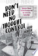 Don't need no thought control : western culture in East Germany and the fall of the Berlin Wall /